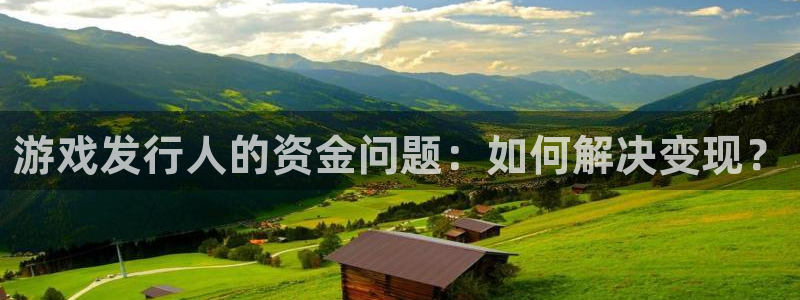 火狐电竞平台怎么样：游戏发行人的资金问题：如何解决变现？